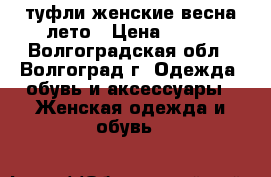 туфли женские весна-лето › Цена ­ 700 - Волгоградская обл., Волгоград г. Одежда, обувь и аксессуары » Женская одежда и обувь   